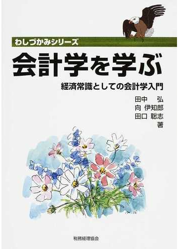 会計学を学ぶ 経済常識としての会計学入門の通販 田中 弘 向 伊知郎 わしづかみシリーズ 紙の本 Honto本の通販ストア