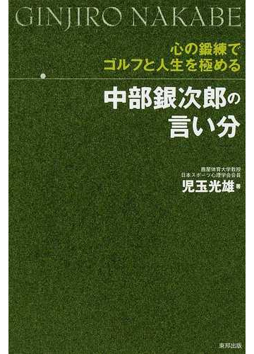 中部銀次郎の言い分 心の鍛練でゴルフと人生を極めるの通販 児玉 光雄 紙の本 Honto本の通販ストア