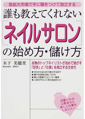 誰も教えてくれない ネイルサロン の始め方 儲け方 急拡大市場で手に職をつけて独立するの通販 木下 美穂里 紙の本 Honto本の通販ストア