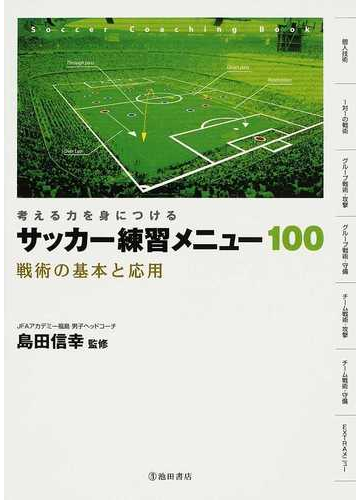 サッカー練習メニュー１００ 考える力を身につける 戦術の基本と応用の通販 島田 信幸 紙の本 Honto本の通販ストア