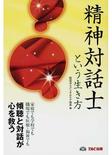 精神対話士という生き方 家庭でも学校でも職場でも医療 福祉でも傾聴と対話が心を救うの通販 メンタルケア協会 紙の本 Honto本の通販ストア