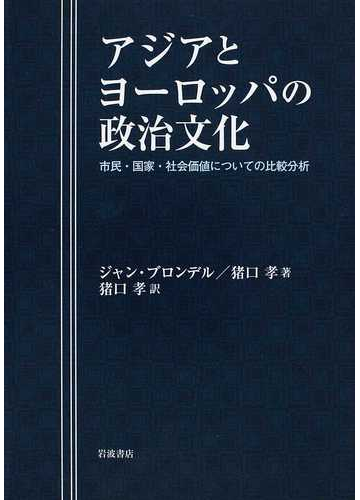 アジアとヨーロッパの政治文化 市民 国家 社会価値についての比較分析の通販 ジャン ブロンデル 猪口 孝 紙の本 Honto本の通販ストア