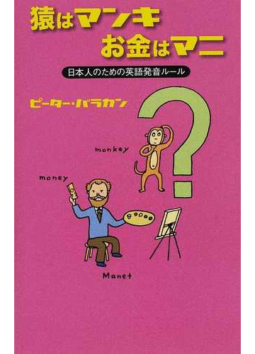 猿はマンキお金はマニ 日本人のための英語発音ルールの通販 ピーター バラカン 紙の本 Honto本の通販ストア