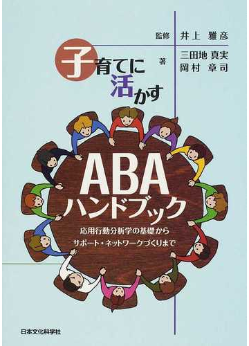 子育てに活かすａｂａハンドブック 応用行動分析学の基礎からサポート ネットワークづくりまでの通販 三田地 真実 岡村 章司 紙の本 Honto本の通販ストア