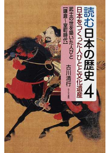 読む日本の歴史 日本をつくった人びとと文化遺産 ４ 武士の世を築いた人びと 鎌倉 室町時代 の通販 古川 清行 紙の本 Honto本の通販ストア