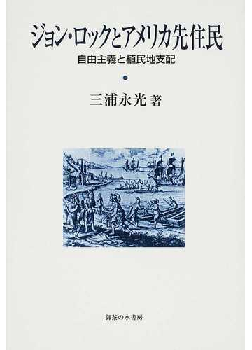 ジョン ロックとアメリカ先住民 自由主義と植民地支配の通販 三浦 永光 紙の本 Honto本の通販ストア