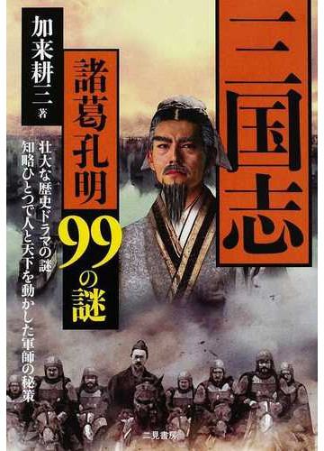 三国志諸葛孔明９９の謎 壮大な歴史ドラマの謎 知略ひとつで人と天下を動かした軍師の秘策の通販 加来 耕三 紙の本 Honto本の通販ストア