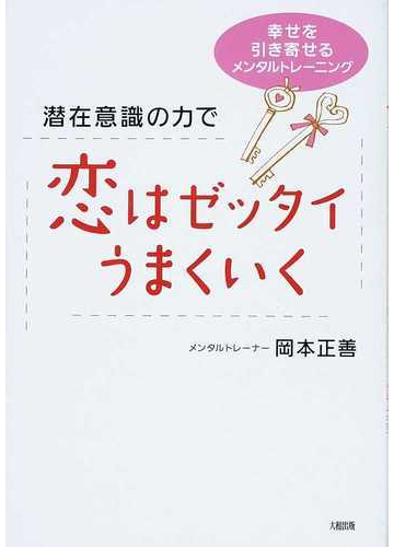 潜在意識の力で恋はゼッタイうまくいく 幸せを引き寄せるメンタルトレーニングの通販 岡本 正善 紙の本 Honto本の通販ストア