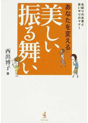 あなたを変える美しい振る舞い 気配りの言葉と思いやりのマナーの通販 西出 博子 紙の本 Honto本の通販ストア