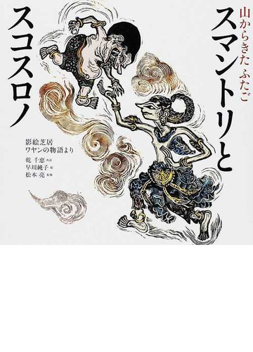 スマントリとスコスロノ 山からきたふたご 影絵芝居 ワヤンの物語よりの通販 乾 千恵 早川 純子 紙の本 Honto本の通販ストア