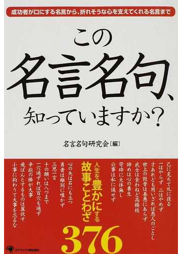 この名言名句 知っていますか 人生を豊かにする故事ことわざ３７６ 成功者が口にする名言から 折れそうな心を支えてくれる名言までの通販 名言名句研究会 紙の本 Honto本の通販ストア