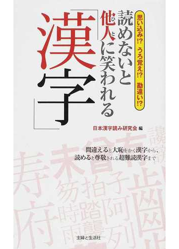 読めないと他人に笑われる 漢字 思い込み うろ覚え 勘違い 間違えると大恥をかく漢字から 読めると尊敬される超難読漢字までの通販 日本漢字読み研究会 紙の本 Honto本の通販ストア