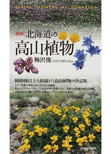 北海道の高山植物 ８００種以上を収録した高山植物の決定版 新版の通販 梅沢 俊 紙の本 Honto本の通販ストア