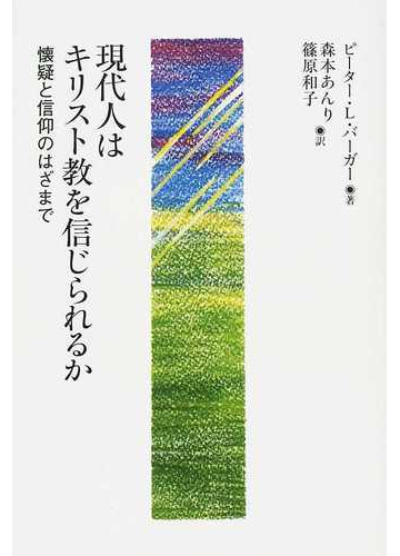 現代人はキリスト教を信じられるか 懐疑と信仰のはざまでの通販 ピーター ｌ バーガー 森本 あんり 紙の本 Honto本の通販ストア