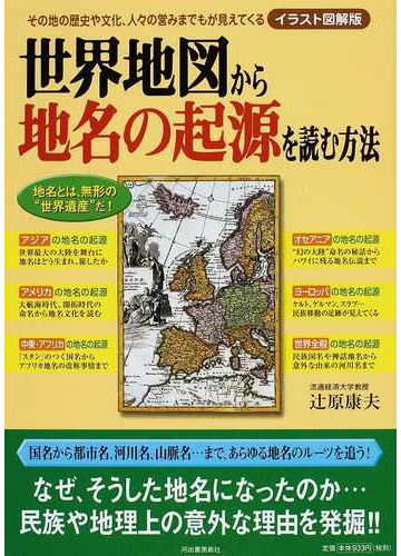 世界地図から地名の起源を読む方法 イラスト図解版 その地の歴史や文化 人々の営みまでもが見えてくるの通販 辻原 康夫 紙の本 Honto本の通販ストア