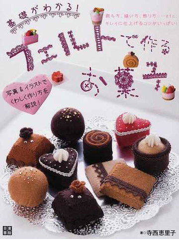 基礎がわかる フェルトで作るお菓子 裁ち方 縫い方 飾り方 ｅｔｃ キレイに仕上げるコツがいっぱい 写真 イラストで作り方を解説 の通販 寺西 恵里子 紙の本 Honto本の通販ストア