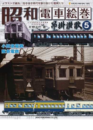 昭和電車絵巻吊掛讃歌 イラストで綴る 古き佳き時代を駆け抜けた電車たち ５ 小田急電鉄 阪急電鉄の通販 片野 正巳 紙の本 Honto本の通販ストア