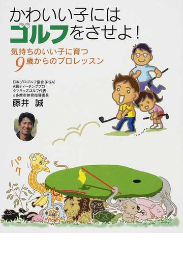 かわいい子にはゴルフをさせよ 気持ちのいい子に育つ９歳からのプロレッスンの通販 藤井 誠 紙の本 Honto本の通販ストア