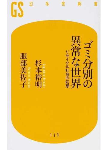 ゴミ分別の異常な世界 リサイクル社会の幻想の通販 杉本 裕明 服部 美佐子 幻冬舎新書 紙の本 Honto本の通販ストア