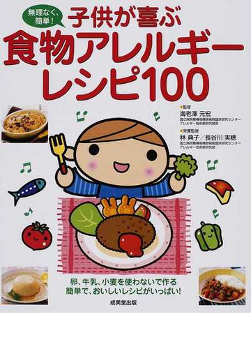 子供が喜ぶ食物アレルギーレシピ１００ 無理なく 簡単 卵 牛乳 小麦を使わないで作る簡単で おいしいレシピがいっぱい の通販 海老澤 元宏 林 典子 紙の本 Honto本の通販ストア