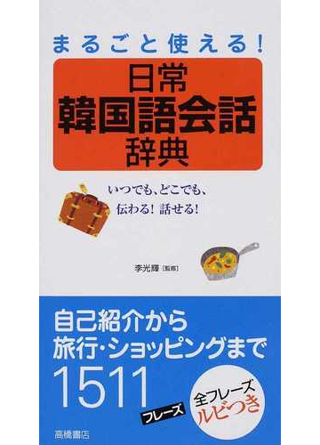まるごと使える 日常韓国語会話辞典 いつでも どこでも 伝わる 話せる の通販 李 光輝 紙の本 Honto本の通販ストア
