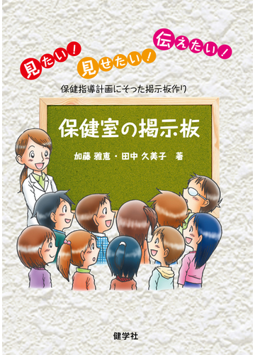 保健室の掲示板 見たい 見せたい 伝えたい 保健指導計画にそった掲示板作りの通販 加藤 雅恵 田中 久美子 紙の本 Honto本の通販ストア