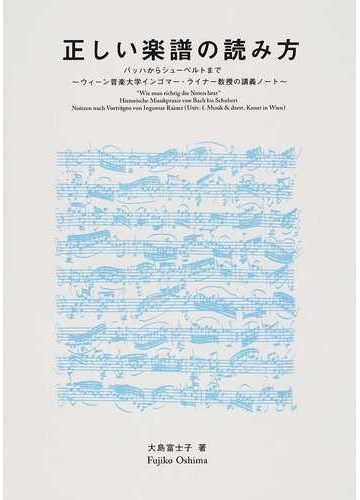 正しい楽譜の読み方 バッハからシューベルトまで ウィーン音楽大学インゴマー ライナー教授の講義ノートの通販 大島 富士子 紙の本 Honto本の通販ストア