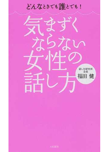 気まずくならない女性の話し方 どんなときでも誰とでも の通販 福田 健 紙の本 Honto本の通販ストア