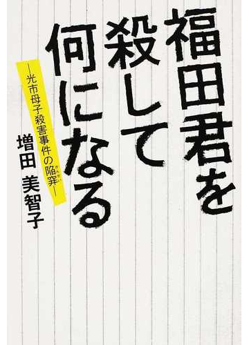 福田君を殺して何になる 光市母子殺害事件の陥穽の通販 増田 美智子 紙の本 Honto本の通販ストア