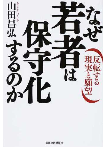 なぜ若者は保守化するのか 反転する現実と願望の通販 山田 昌弘 紙の本 Honto本の通販ストア