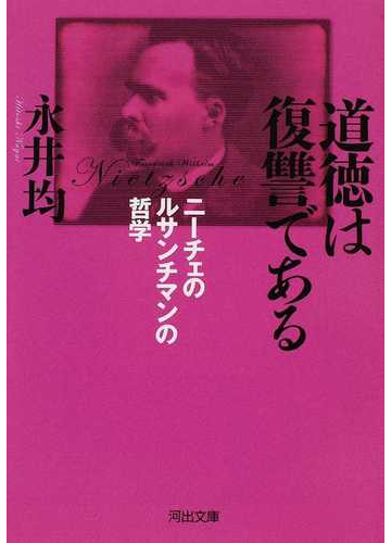 道徳は復讐である ニーチェのルサンチマンの哲学の通販 永井 均 河出文庫 紙の本 Honto本の通販ストア