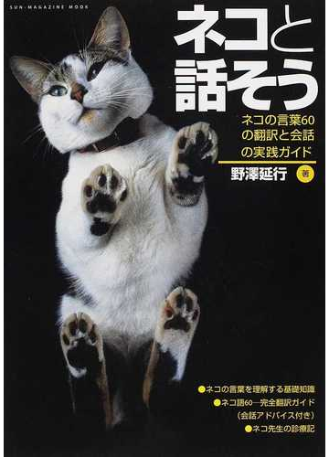 ネコと話そう ネコの言葉６０の翻訳と会話の実践ガイドの通販 野澤 延行 Sun Magazine Mook 紙の本 Honto本の通販ストア