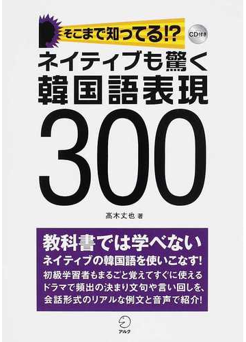 ネイティブも驚く韓国語表現３００ そこまで知ってる の通販 高木 丈也 紙の本 Honto本の通販ストア