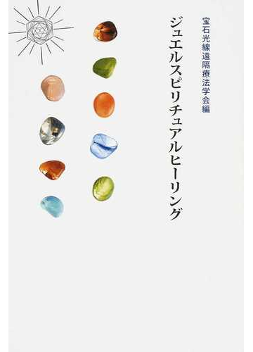 ジュエルスピリチュアルヒーリングの通販 宝石光線遠隔療法学会 紙の本 Honto本の通販ストア
