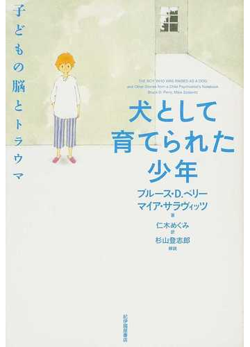 犬として育てられた少年 子どもの脳とトラウマの通販 ブルース ｄ ペリー マイア サラヴィッツ 紙の本 Honto本の通販ストア