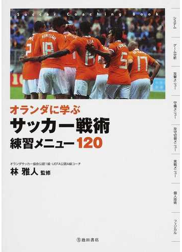 オランダに学ぶサッカー戦術練習メニュー１２０の通販 林 雅人 紙の本 Honto本の通販ストア