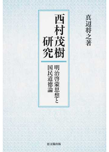 西村茂樹研究 明治啓蒙思想と国民道徳論の通販 真辺 将之 紙の本 Honto本の通販ストア