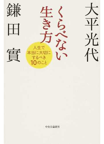 くらべない生き方 人生で本当に大切にするべき１０のことの通販 大平 光代 鎌田 實 小説 Honto本の通販ストア