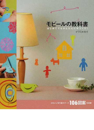 モビールの教科書 はじめてでもかんたんに手づくり かわいい切り紙モチーフ１０６図案を収録の通販 イワミ カイ 紙の本 Honto本の通販ストア