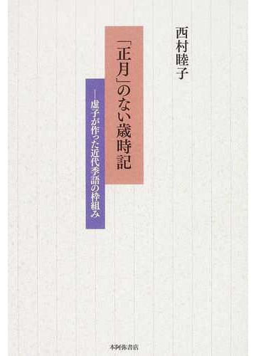 正月 のない歳時記 虚子が作った近代季語の枠組みの通販 西村 睦子 小説 Honto本の通販ストア