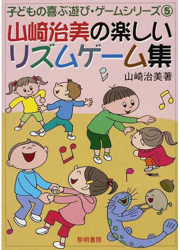 山崎治美の楽しいリズムゲーム集の通販 山崎 治美 紙の本 Honto本の通販ストア
