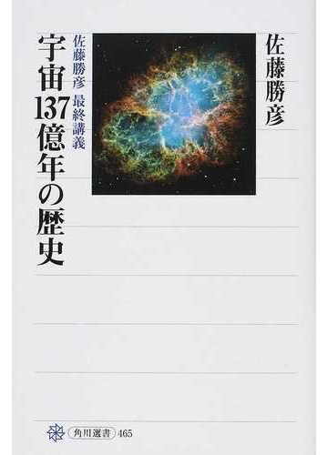 宇宙１３７億年の歴史 佐藤勝彦最終講義の通販 佐藤 勝彦 角川選書 紙の本 Honto本の通販ストア