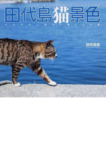田代島猫景色 のびやかに生きる猫たちの姿の通販 田中 良直 紙の本 Honto本の通販ストア