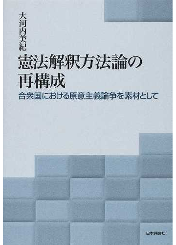 憲法解釈方法論の再構成 合衆国における原意主義論争を素材としての通販 大河内 美紀 紙の本 Honto本の通販ストア