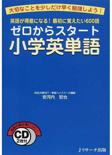 ゼロからスタート小学英単語 英語が得意になる 最初に覚えたい６００語 大切なことを少しだけ早く勉強しよう の通販 安河内 哲也 紙の本 Honto本の通販ストア