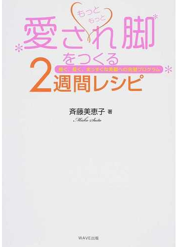 もっともっと愛され脚をつくる２週間レシピ 細く 長く まっすぐな美脚への完璧プログラムの通販 斉藤 美恵子 紙の本 Honto本の通販ストア
