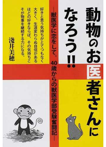 動物のお医者さんになろう 獣医学に恋をして ４０歳からの獣医学部受験奮闘記の通販 淺井 美穂 紙の本 Honto本の通販ストア