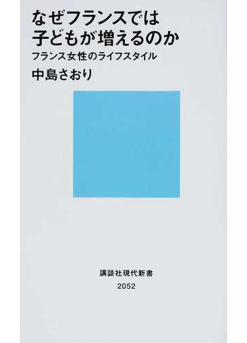 なぜフランスでは子どもが増えるのか フランス女性のライフスタイルの通販 中島 さおり 講談社現代新書 紙の本 Honto本の通販ストア