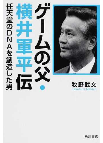 ゲームの父 横井軍平伝 任天堂のｄｎａを創造した男の通販 牧野 武文 紙の本 Honto本の通販ストア