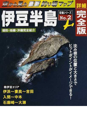 空から見た最新釣り場マップ 詳細完全版 堤防 地磯 沖磯完全紹介 沈み根の位置と大きさでヒットポイントがイメージできる ｎｏ ２ 伊豆半島の通販 海 釣り同好会 紙の本 Honto本の通販ストア